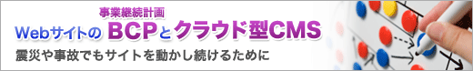 WebサイトのBCPとクラウド型CMS ~震災や事故でもサイトを動かし続けるために~