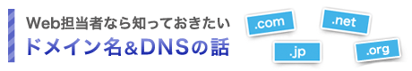 Web担当者なら知っておきたいドメイン名&DNSの話