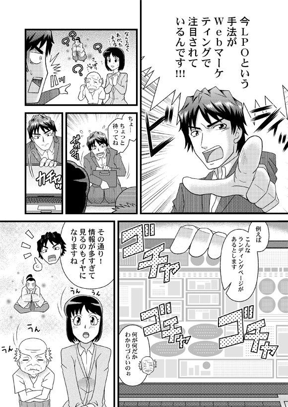 平賀源太「今LPOという手法がWebマーケティングで注目されて
いるんです!!!」
薫「なんとなくわかったような…?」
おじいさん「さっぱりじゃ…」
平賀源太「ちょ…ちょっと待ってね」
「例えばこんなランディングページがあるとします」
おじいさん「何が何だかわかりづらいのぉ」
平賀源太「その通り!情報が多すぎて見るのもイヤになりますね」