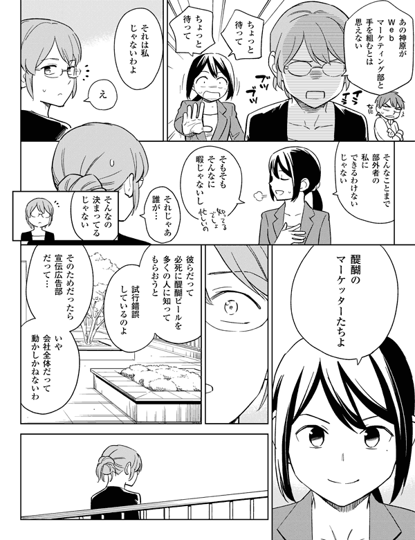 いや会社全体だって動かしかねないわそのためだったら宣伝広告部だって…試行錯誤しているのよ彼らだって必死に醍醐ビールを多くの人に知ってもらおうと醍醐のマーケッターたちよえちょっと待ってちょっと待ってそもそもそんなに暇じゃないしそれじゃあ誰が…そんなことまで部外者の私にできるわけないじゃないあの神原がWebマーケティング部と手を組むとは思えないそれは私じゃないわよそんなの決まってるじゃない