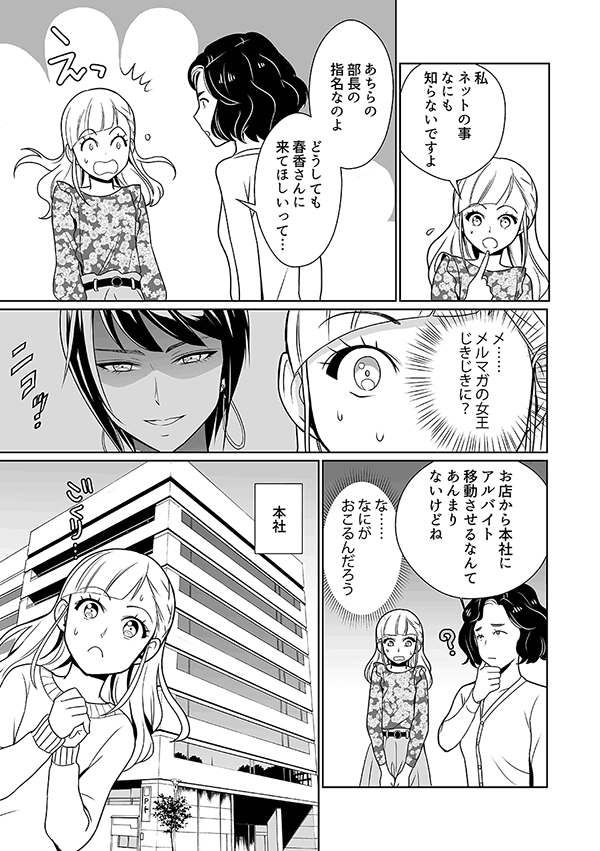 春香「ええっ!?私ネットの事なにも知らないですよ」
店長「あちらの部長の指名なのよ。どうしても春香さんに来てほしいって…」
春香「メルマガの女王じきじきに?」
店長「お店から本社にアルバイト移動させるなんてあんまりないけどね」
春香「な…なにがおこるんだろう」