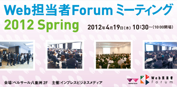 Web担当者Forum ミーティング 2012 Spring 2012年4月19日(木) ベルサール八重洲2F 10:30～17:30