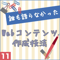 誰も語らなかったWebコンテンツ作成技法vol.11