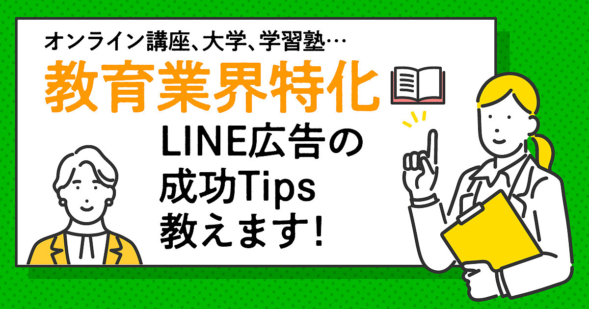 オンライン講座、大学、学習塾…／教育業界特化】LINE広告の成功Tips