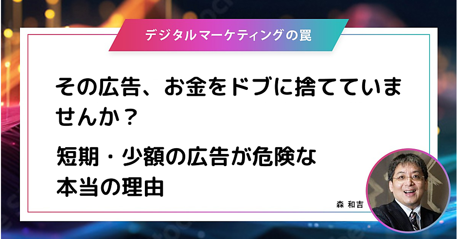 その広告、お金をドブに捨てていませんか？ 短期・少額の広告が危険な