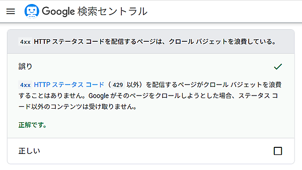4xx HTTP ステータス コード（429 以外）を配信するページがクロール バジェットを浪費することはありません。Google がそのページをクロールしようとした場合、ステータス コード以外のコンテンツは受け取りません。