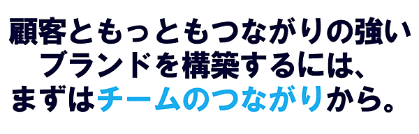 顧客ともっともつながりの強いブランドを構築するには、まずはチームのつながりから。
