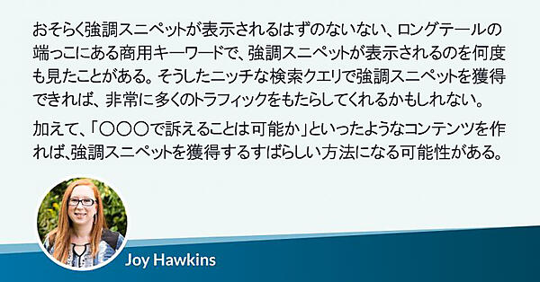 おそらく強調スニペットが表示されるはずのないない、ロングテールの端っこにある商用キーワードであっても、強調スニペットが表示されるのを何度も見たことがある。そうしたニッチな検索クエリで強調スニペットを獲得できれば、非常に多くのトラフィックをもたらしてくれるかもしれない。
加えて、「○○○で訴えることは可能か」といったようなコンテンツを作成すれば、強調スニペットを獲得するすばらしい方法になる可能性がある。
