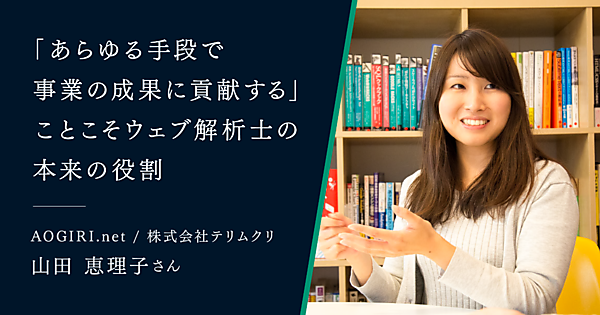 「あらゆる手段で事業の成果に貢献する」ことこそウェブ解析士の本来の役割