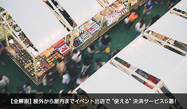 【全解説】屋外から屋内までイベント出店で“使える”決済サービス5選！