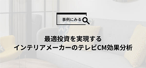 最適投資を実現するインテリアメーカーのテレビCM効果分析