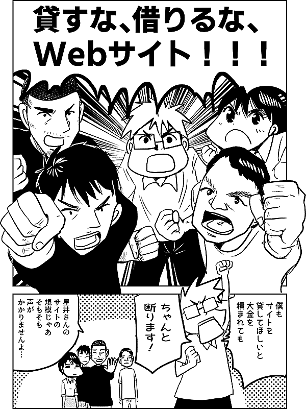 貸すな、借りるな、Webサイト 僕も サイトを 貸してほしいと 大金を積まれても ちゃんと 断ります！ 星井さんの サイトの 規模じゃあ そもそも 声が かかりませんよ…