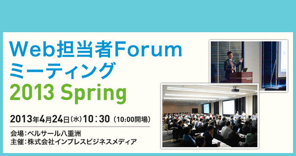 Web担当者Forum ミーティング2013 Spring 2013年4月24日（水） 10:30～17:45（開場10:00）ベルサール八重洲